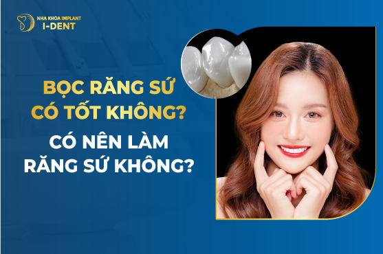 Bọc Răng Sứ Có Tốt Không? Bền Không? Rủi Ro Có Thể Gặp