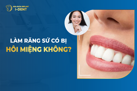 Làm răng sứ có bị hôi miệng không? Cách khắc phục