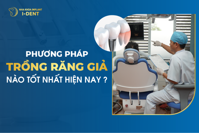 Phương pháp trồng răng giả nào tốt nhất? Ưu nhược điểm?