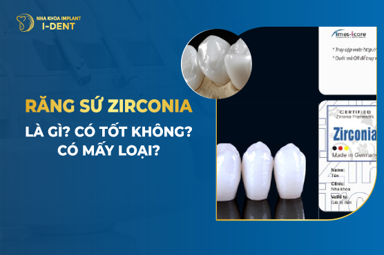 Răng sứ Zirconia là gì? Ưu nhược điểm? Có mấy loại?