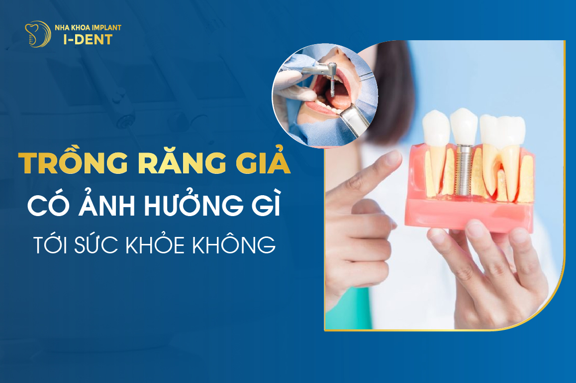 Trồng Răng Giả Có Ảnh Hưởng Gì Tới Sức Khỏe Không?