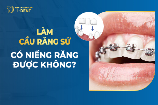 Làm cầu răng sứ có niềng răng được không?