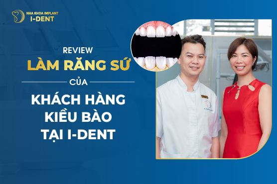 Review Làm Răng Sứ Của Khách Hàng Kiều Bào Tại I-DENT