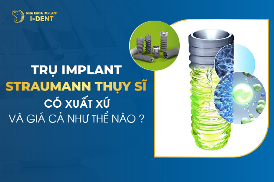 Trụ Implant Straumann Thụy Sĩ: Xuất xứ? Giá và ưu điểm?