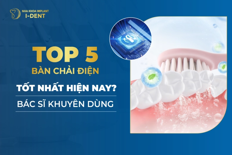 Top 5 Bàn Chải Điện Tốt Nhất Hiện Nay Được Bác Sĩ Khuyên Dùng