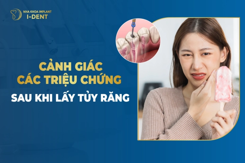 Cảnh Giác Các Triệu Chứng Sau Khi Lấy Tủy Răng