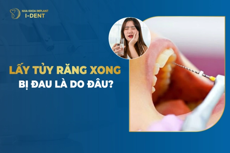 Lấy Tủy Răng Xong Bị Đau Là Do Đâu?