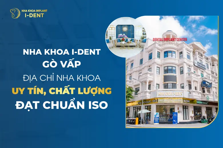 Nha Khoa I-Dent Gò Vấp – Địa Chỉ Nha Khoa Uy Tín, Chất Lượng Đạt Chuẩn ISO