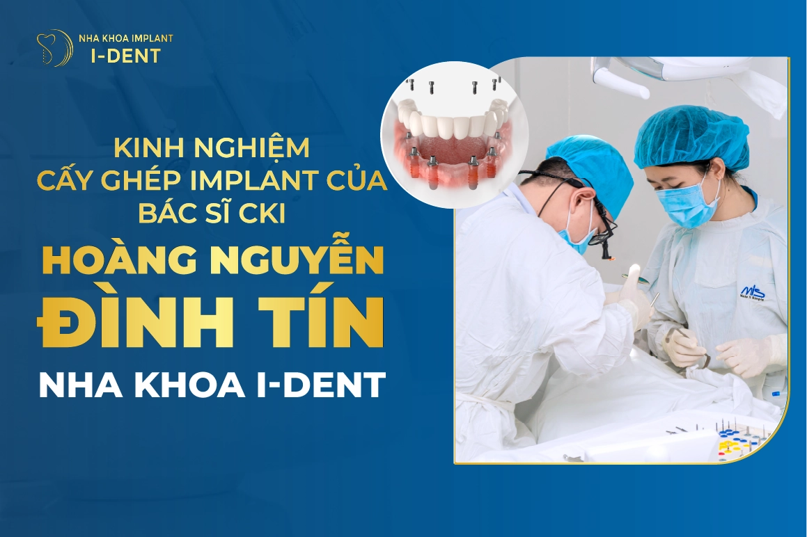 Kinh Nghiệm Cấy Ghép Implant Của Bác Sĩ CKI Hoàng Nguyễn Đình Tín Nha Khoa I-Dent