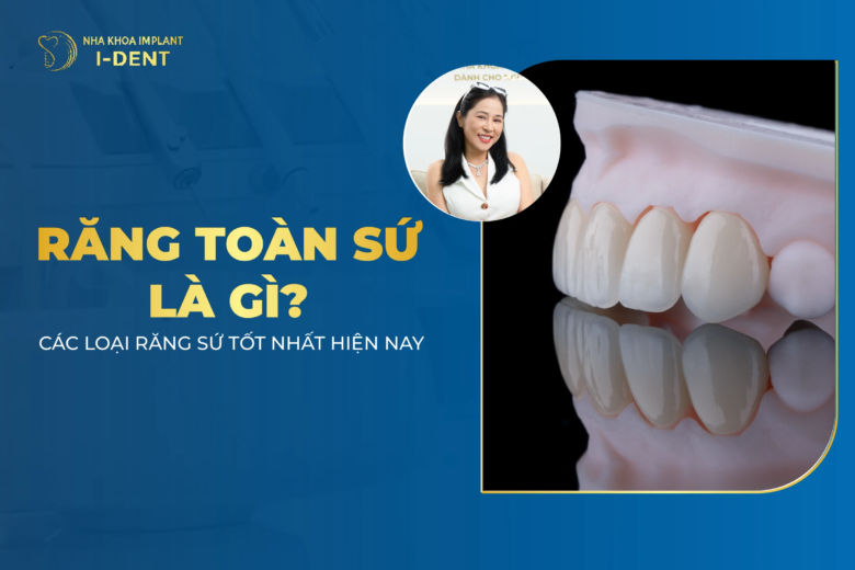 Răng Toàn Sứ Là Gì? Các Loại Răng Sứ Cao Cấp Hiện Nay