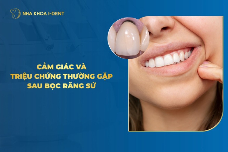 Cảm Giác Và Triệu Chứng Thường Gặp Sau Bọc Răng Sứ