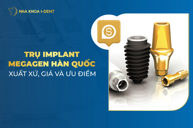 Trụ implant Megagen Hàn Quốc: Xuất xứ, chi phí và ưu điểm