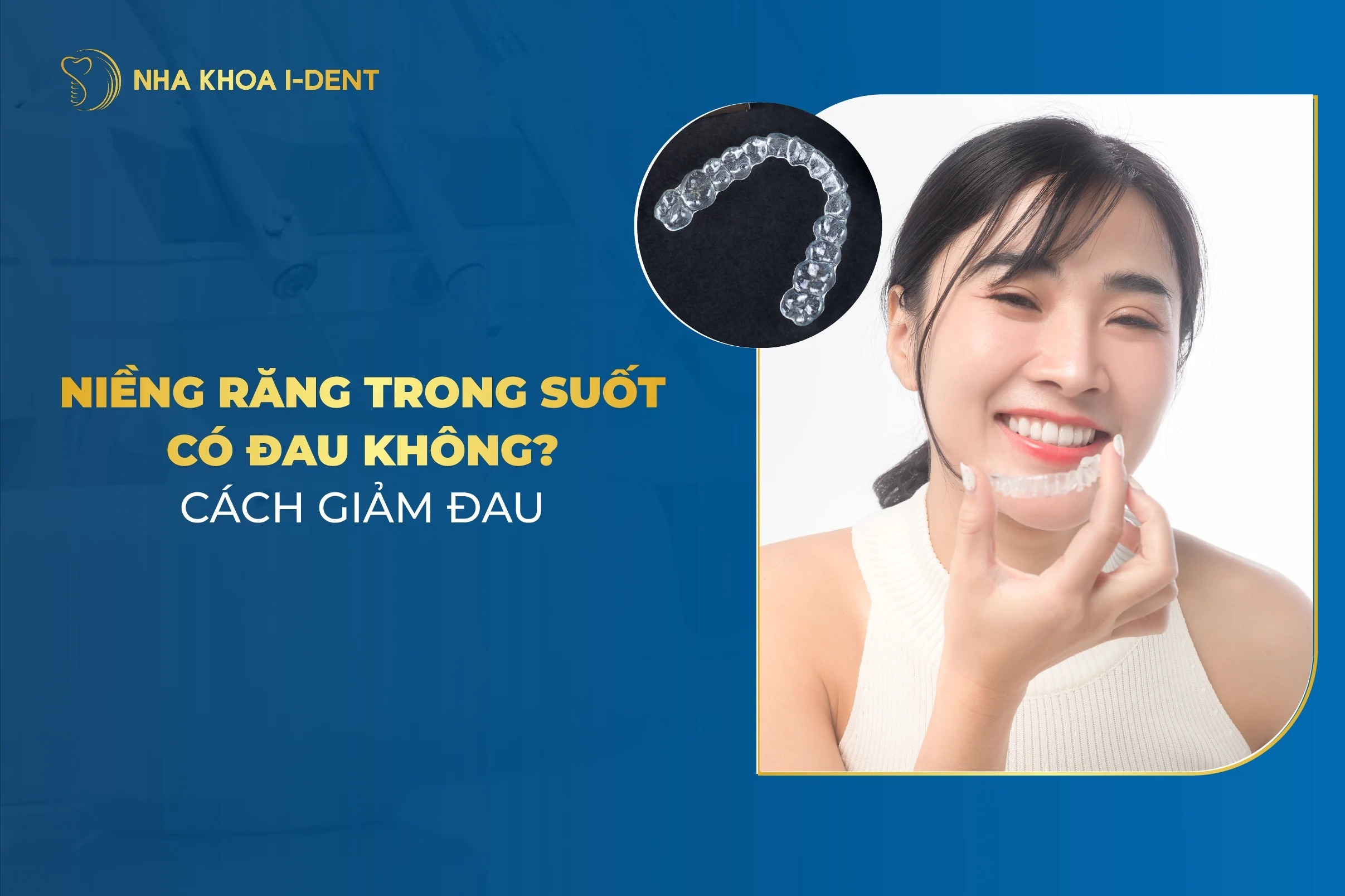 Niềng Răng Invisalign Trong Suốt Có Đau Không? Cách Giảm Đau