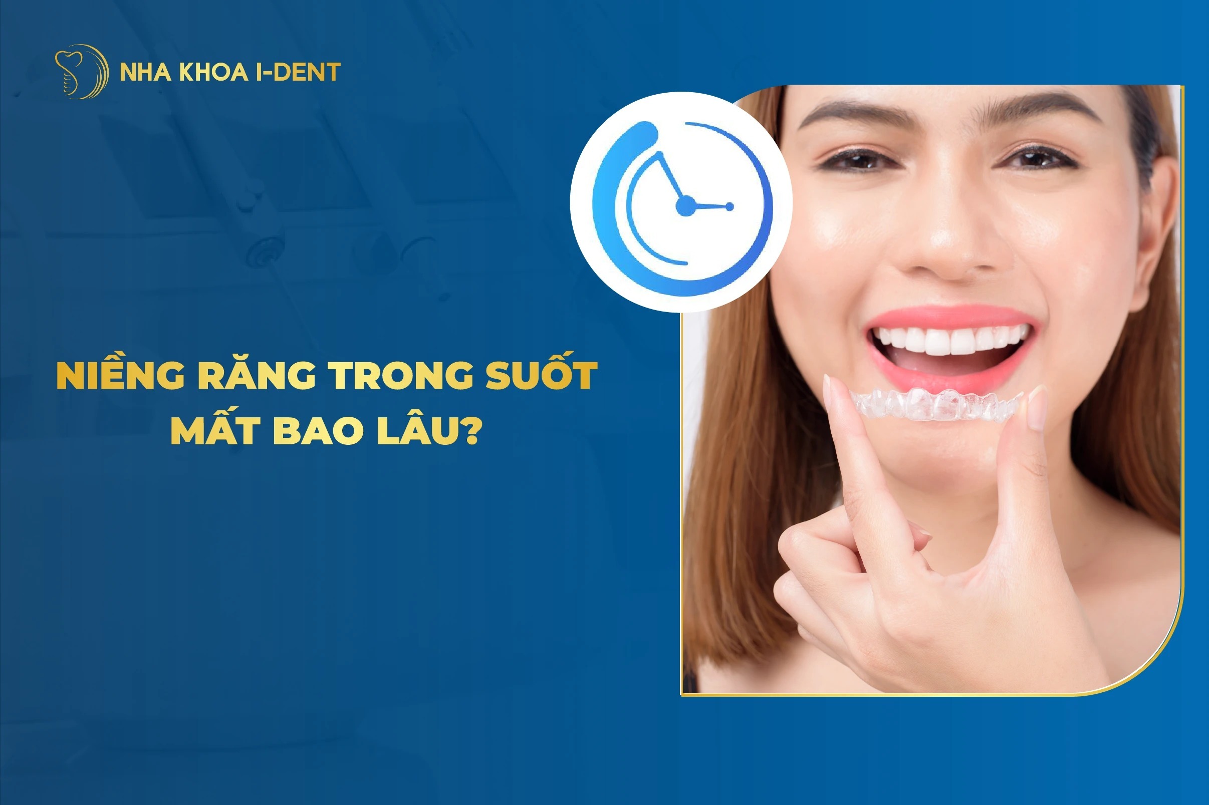 Niềng Răng Trong Suốt Bao Lâu? Thời Gian Dự Kiến?