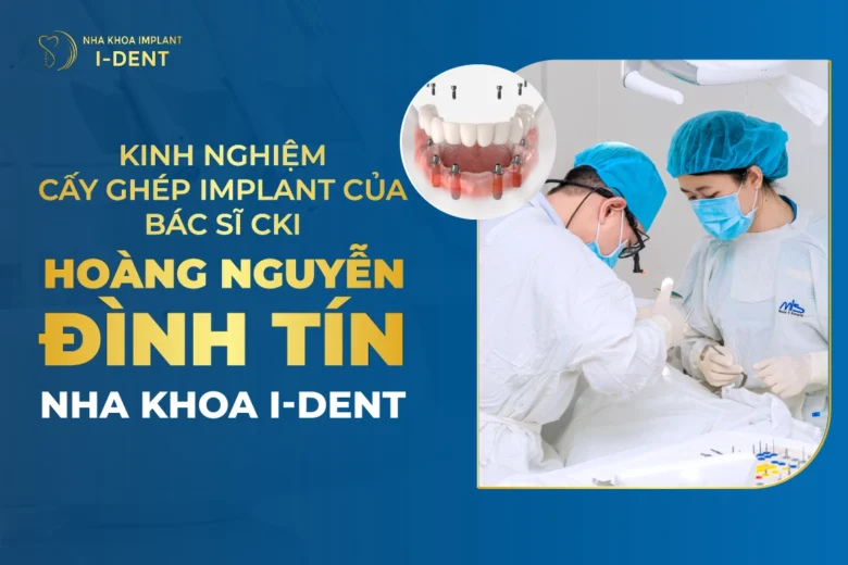 Kinh Nghiệm Cấy Ghép Implant Của Bác Sĩ Cki Hoàng Nguyễn Đình Tín Nha Khoa I Dent