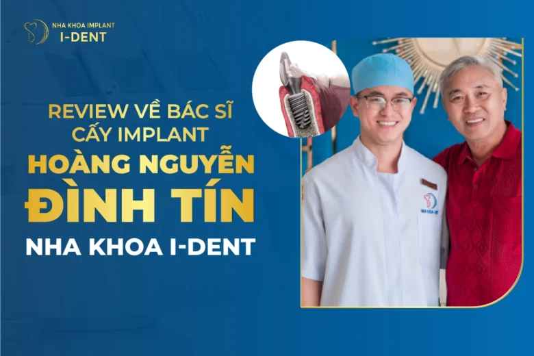 Review Về Bác Sĩ Cấy Implant Hoàng Nguyễn Đình Tín Nha Khoa I Dent