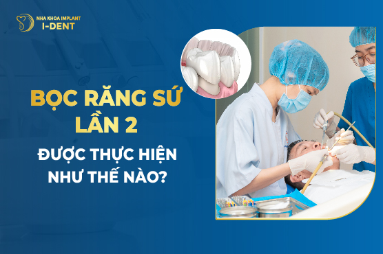 Bọc Răng Sứ Lần 2 Được Thực Hiện Như Thế Nào?