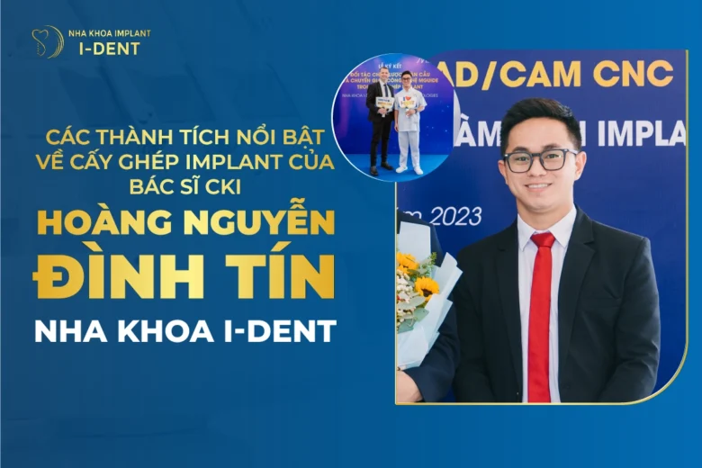 Các Thành Tích Nổi Bật Về Cấy Ghép Implant Của Bác Sĩ Cki Hoàng Nguyễn Đình Tín Nha Khoa I Dent